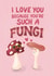 Funny Valentines Card - Fungi Pun created by Silky Rose Design