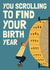 Funny Birthday Card - Scrolling to Birth Year - Old created by AbiGoLucky