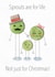 Funny sprout Xmas card - sprouts are for life not just for Christmas! created by Rude Mama