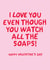 Funny Valentines Card - I love you even though you watch all the soaps! created by The Boy and the Bear