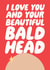 Funny Valentines Card - For Him - I Love You And Your Beautiful Bald Head created by Studio Doodles