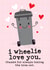 Funny Wheelie Bin Valentine's / Anniversary Card for Him / Her / Husband / Wife created by Mrs Best Paper Co.