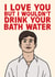 I Love You But I Wouldn't Drink Your Bath Water - Funny Saltburn Oliver Card created by Studio Doodles