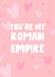 You're My Roman Empire - Card For Boyfriend Girlfriend created by The Broad Lane Print