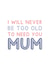 Heartfelt Typography Mother's Day Card - Never Too Old created by Jeff and the Squirrel