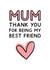 Mum Thank You For Being My Best Friend - Mother's Day Card created by Jeff and the Squirrel