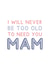 Never Too Old to Need You Mam - Heartfelt Typography Card For Mother's Day created by Jeff and the Squirrel