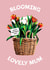 Blooming Lovely Mum - Happy Mother's Day - Tulips created by Folio | Ian Owen