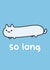 Funny Goodbye/Leaving Card – So Long Cat created by floofle