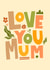 Cute Mother's Day Nature Card - Love You Mum created by Lucy Maggie Designs