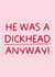 Funny Break Up/Divorce Card - He Was A Dickhead Anyway! created by Puns and Needles