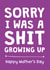 Funny Mothers Day Card - Sorry I was a shit created by Cookie Design