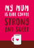 Cute Mum Card - Coffee - Strong and sweet created by Cookie Design