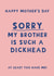 Cheeky Mother's day card - Sorry my brother is a dickhead created by Giddy Kipper