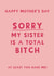 Cheeky Mother’s Day card - Sorry my sister is a bitch created by Giddy Kipper