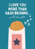 Funny Anniversary Card - I love you more than Hash Browns! created by Swisa Creates