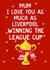 Liverpool FC Mother's Day Card - Love you as much as Liverpool winning the League cup created by Kerrylovescards
