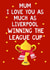 Liverpool FC Mother's Day Card - Love you as much as Liverpool winning the League cup created by Kerrylovescards
