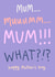 Mum MUM MUUUUUUUM Mother’s Day created by Katie Rudge