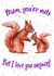 Cute Mother's Day Squirrel Card - Mum you're Nuts, But I love you anyway created by Lunique Designs