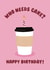 Illustrated Birthday Card - Coffee Addict - Who Needs Cake? created by Ella Goddard