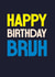 Classic Happy Birthday Card - Bruh - For Him created by Rebecca Prinn