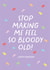 Funny Birthday Card - from Parents - Stop Making Me Feel Old created by Heather Alstead Design LTD