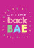 Fun Leaving Card - Welcome Back Bae created by @Laura Lonsdale Designs