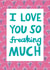 Heartfelt Friendship/Anniversary Typography Card - I Love You So Freaking Much created by Alice Mole Illustration