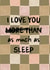 Funny Father's Day or Mother's Day Card - I Love You As Much As Sleep created by I am Nat