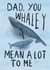 Punny and Heartfelt Father's Day Card - Whaley Mean A Lot created by Sweetlove Press