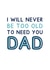 Heartfelt Father's Day Card - I Will Never Be Too Old To Need You Dad created by Jeff and the Squirrel