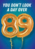 Cheeky Birthday Card - 90th - Foil Balloons - Not a Day Over 89 created by Kyleigh Orlebar