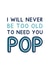 Classic Father's Day Card - For Pop - I Will Never Be Too Old To Need You Pop created by Jeff and the Squirrel