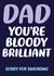 Funny Father's Day Card - Dad You're Bloody Brilliant created by Dean Morris Cards