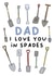 Funny Dad Gardening Father's Day Card - I love you in Spades created by Pip & Elwood