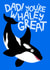 Punny Father's Day Card - Orca Whale - Whaley Great Dad created by Ludicrous Prints