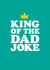King of the Dad Joke - funny card for your dad / step dad / father / friend created by Rachel Brown