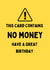 Funny Birthday Card - This Card Contains No Money created by Katielakin