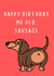 Funny Birthday Card for Friend - Happy Birthday Me Old sausage created by Houston's Prints