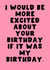 Cheeky Birthday Card - For Her - I Would Be More Excited About Your Birthday created by Pink Peach Cards