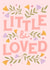 Heartfelt New Baby Card - For Girl - Little And Loved created by by Rachel Manzano