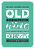 Funny Birthday Card - Old - Like Expensive Wine created by Just A Thought