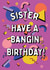 Have A Bangin' Birthday - Sister Birthday Card created by @Laura Lonsdale Designs