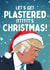 Funny Christmas Card - Donald Trump - Let's Get Plastered created by Mrs Best Paper Co.