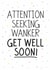 Rude Get Well Card - Attention Seeker - Banter - Wanker created by Geordies Love Gin