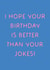 Funny Birthday Card - Better Than Your Jokes created by Puns and Needles