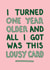 Birthday - Funny - I Turned One Year Older and All I Got Was This Lousy Card created by Designs By Maia