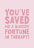 Funny Birthday Card - For Her - You've Saved Me A Bloody Fortune In Therapy! created by Forever Blessed