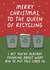 Funny Christmas Card - To The Queen Of Recycling - Bins created by Pickled Prints